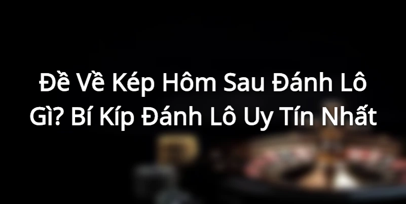 Kinh nghiệm chơi lô đề kép dễ trúng