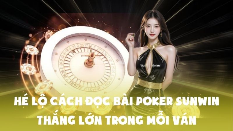 Hé Lộ Cách Đọc Bài Poker Sunwin Thắng Lớn Trong Mỗi Ván