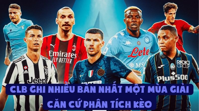 CLB Ghi Nhiều Bàn Nhất Một Mùa Giải - Căn Cứ Phân Tích Kèo
