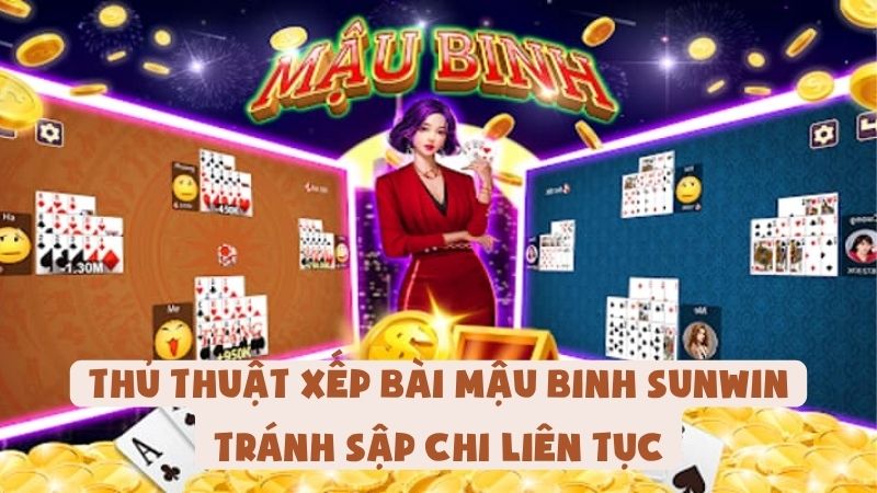 Thủ Thuật Xếp Bài Mậu Binh Sunwin | Tránh Sập Chi Liên Tục